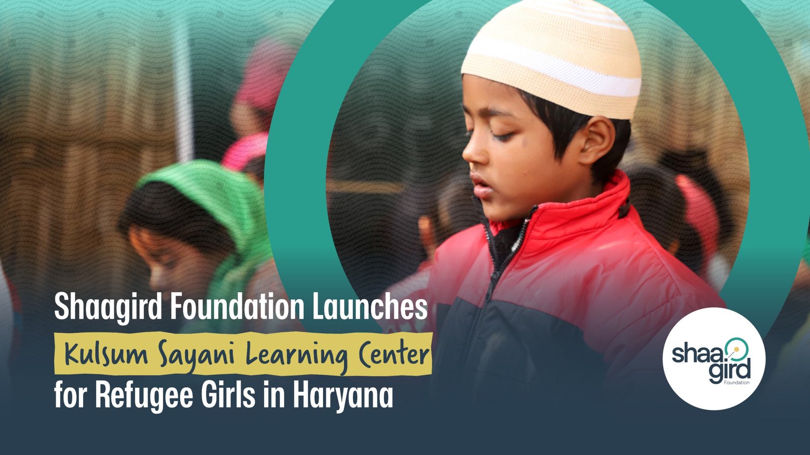 Shaagird Foundation Launches Kulsum Sayani Learning Center for Refugee Girls in Haryana