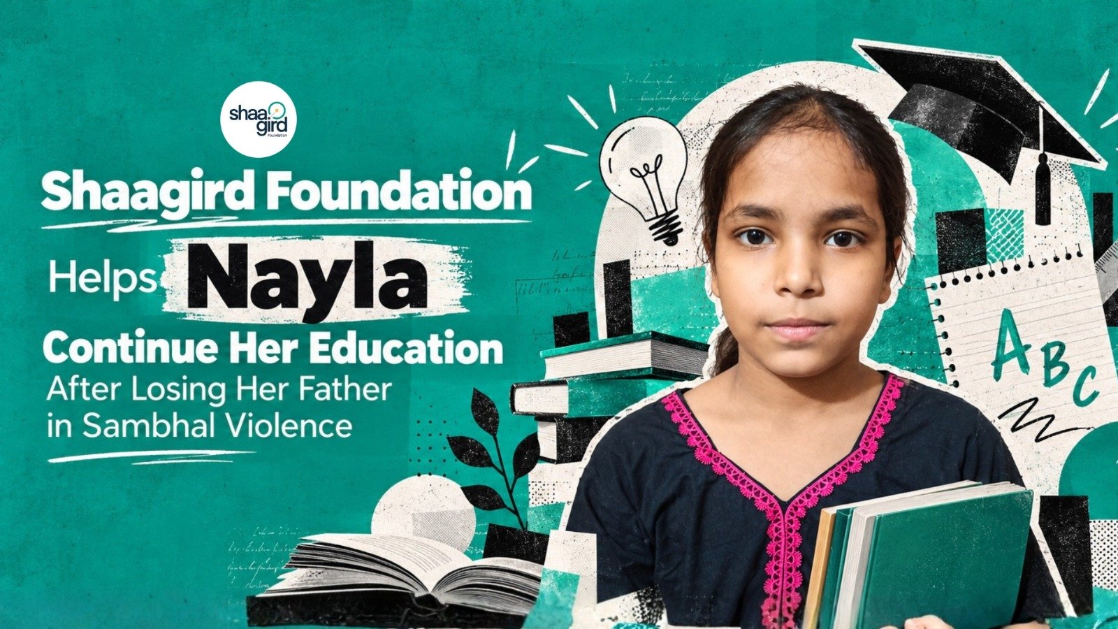 Shaagird Foundation Helps Nayla Continue Her Education After Losing Her Father in Sambhal Violence