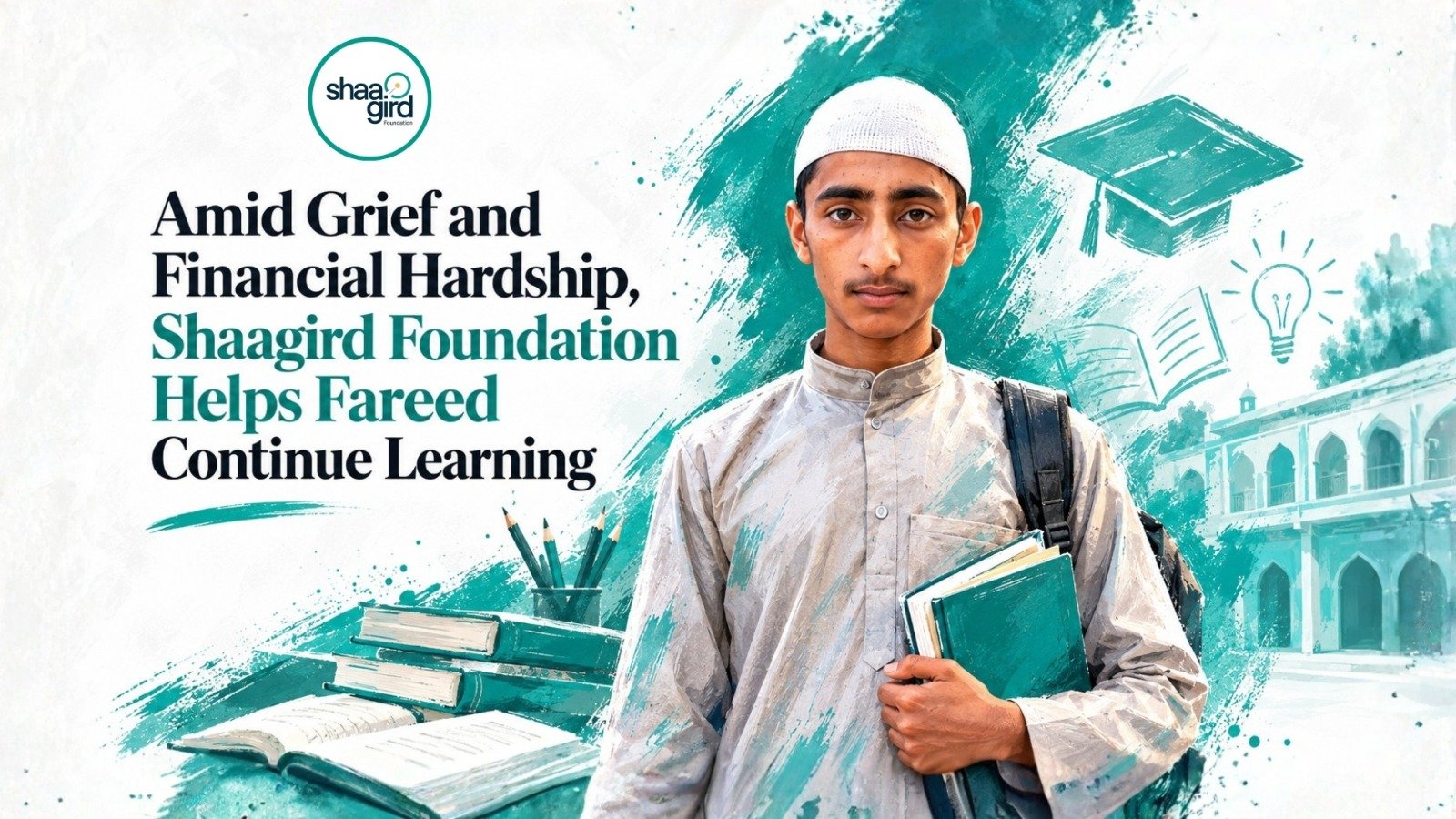 Amid Grief and Financial Hardship, Shaagird Foundation Helps Fareed Continue Learning